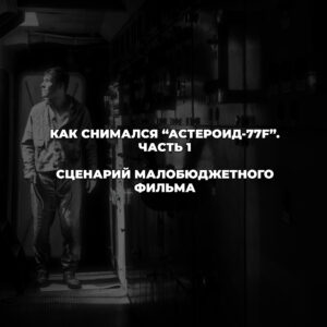 Как написать сценарий малобюджетного фильма — «Астероид-77F»
