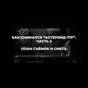 Как составить план съёмок и смету фильма — «Астероид-77F»